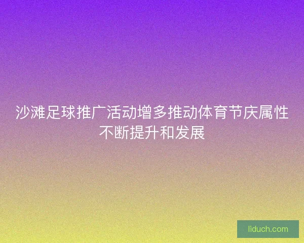 沙滩足球推广活动增多推动体育节庆属性不断提升和发展